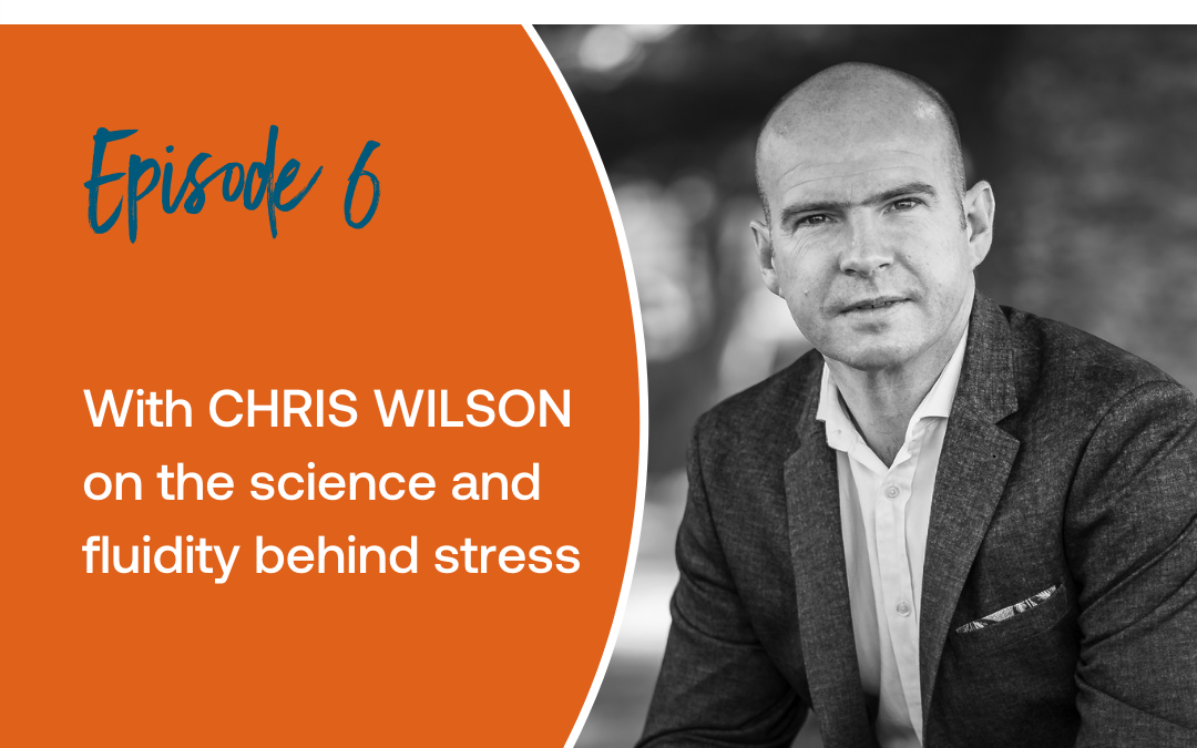 Episode 6: With Chris Wilson on the science and fluidity behind stress