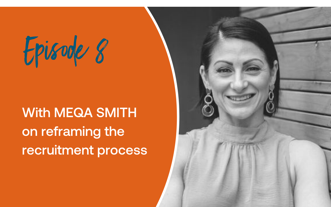 Episode 8: With Meqa Smith on reframing the recruitment process