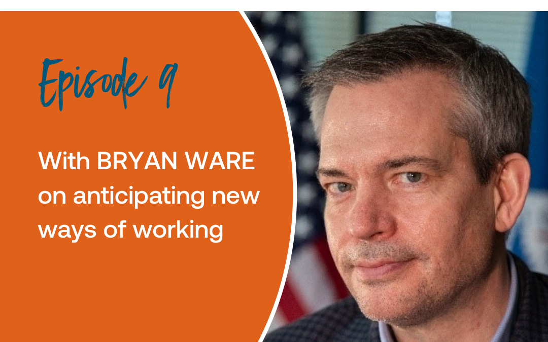 Episode 9: With Bryan Ware on anticipating new ways of working