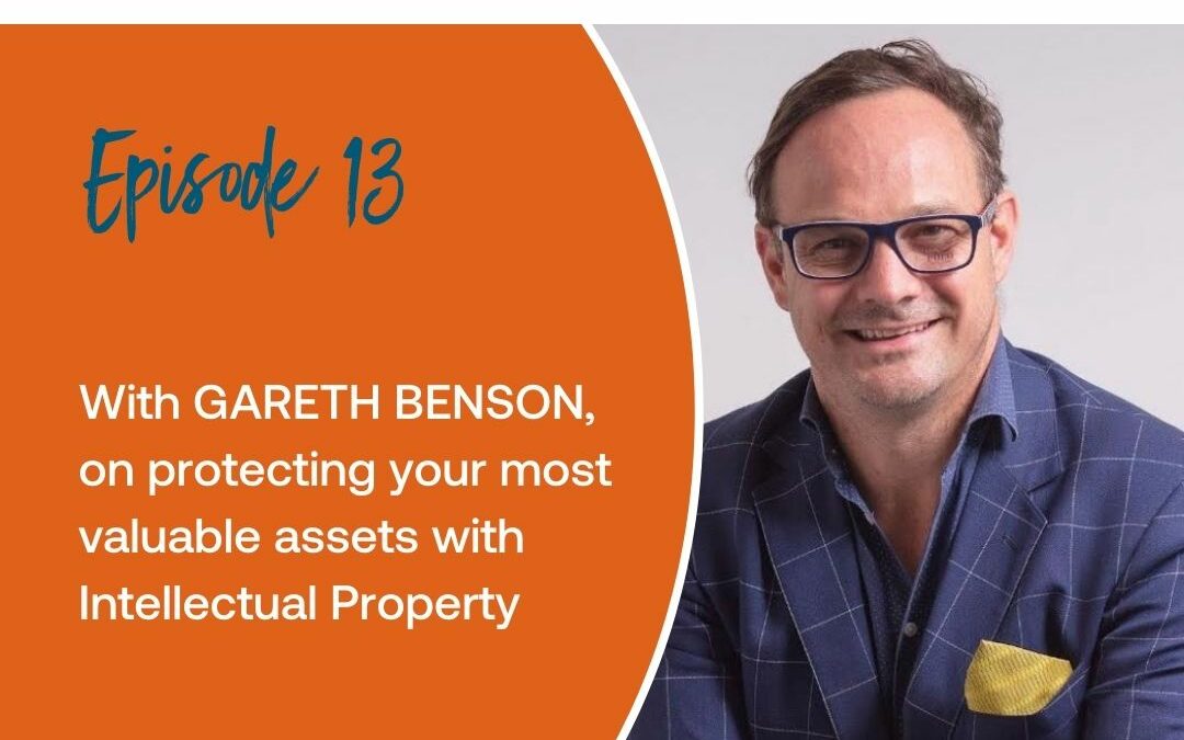 Episode 13: With Gareth Benson on protecting your most valuable assets with Intellectual Property