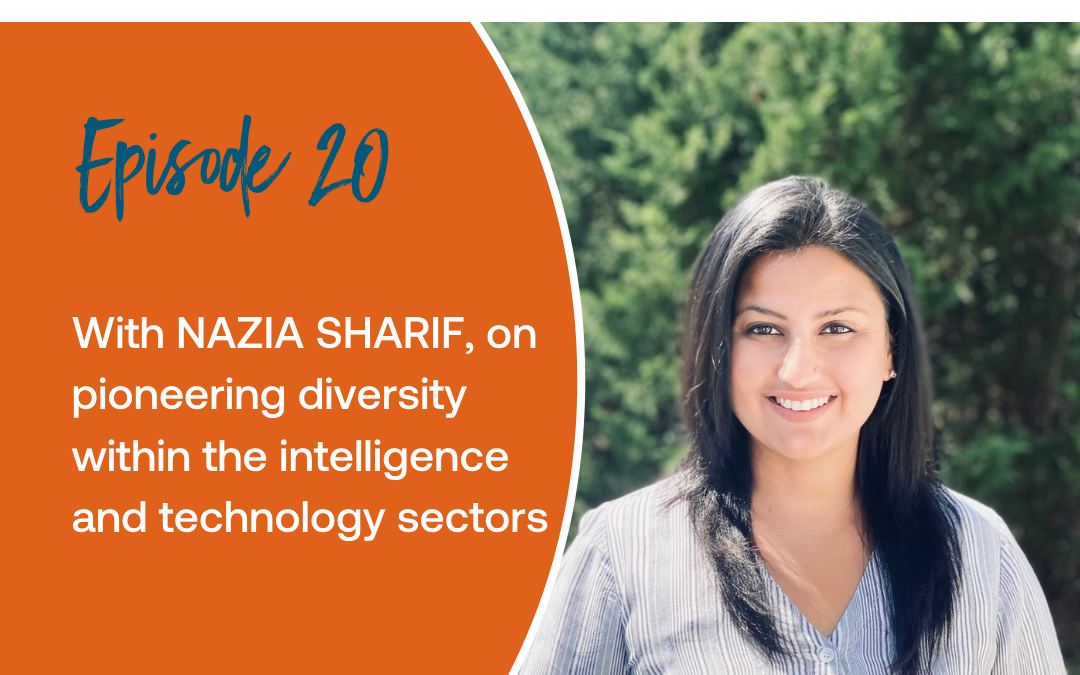 Episode 20: With Nazia Sharif, on pioneering diversity within the intelligence and technology sectors