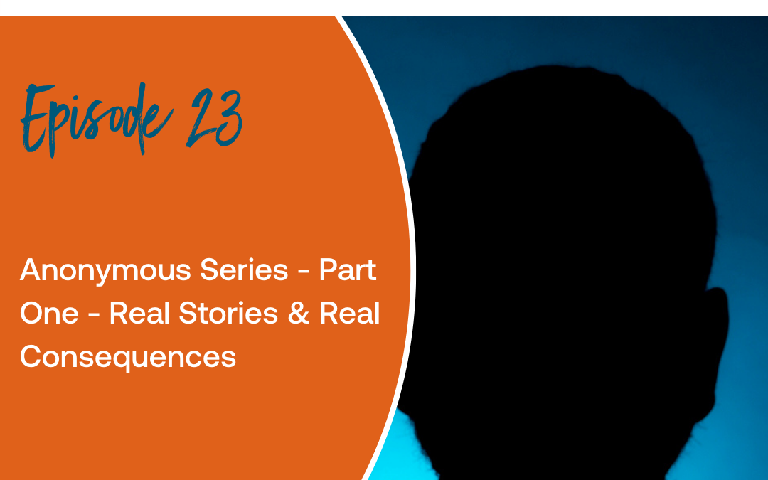 Episode 23: Anonymous Series – Part One – Real Stories & Real Consequences