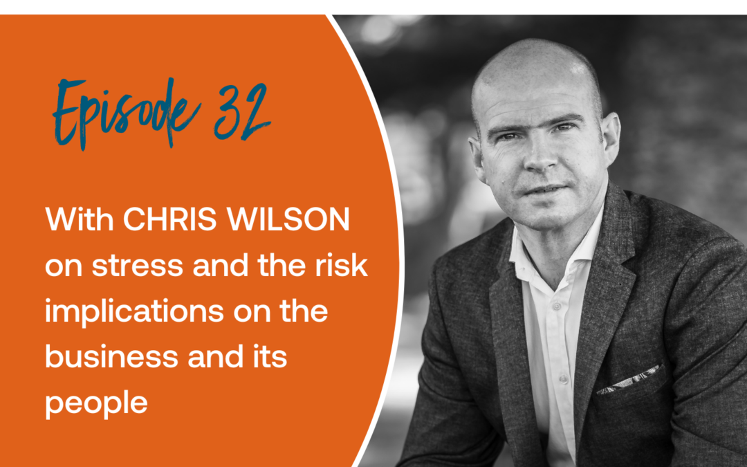 Episode 32: With Chris Wilson on stress and the risk implications on the business and its people