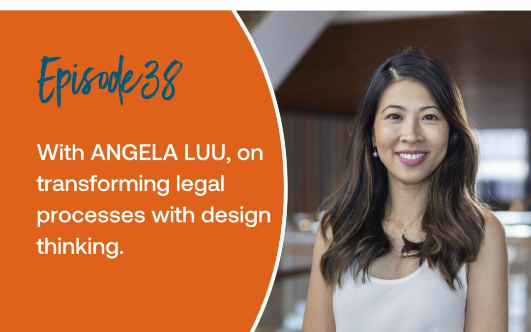Episode 38: With Angela Luu, on transforming legal processes with design thinking